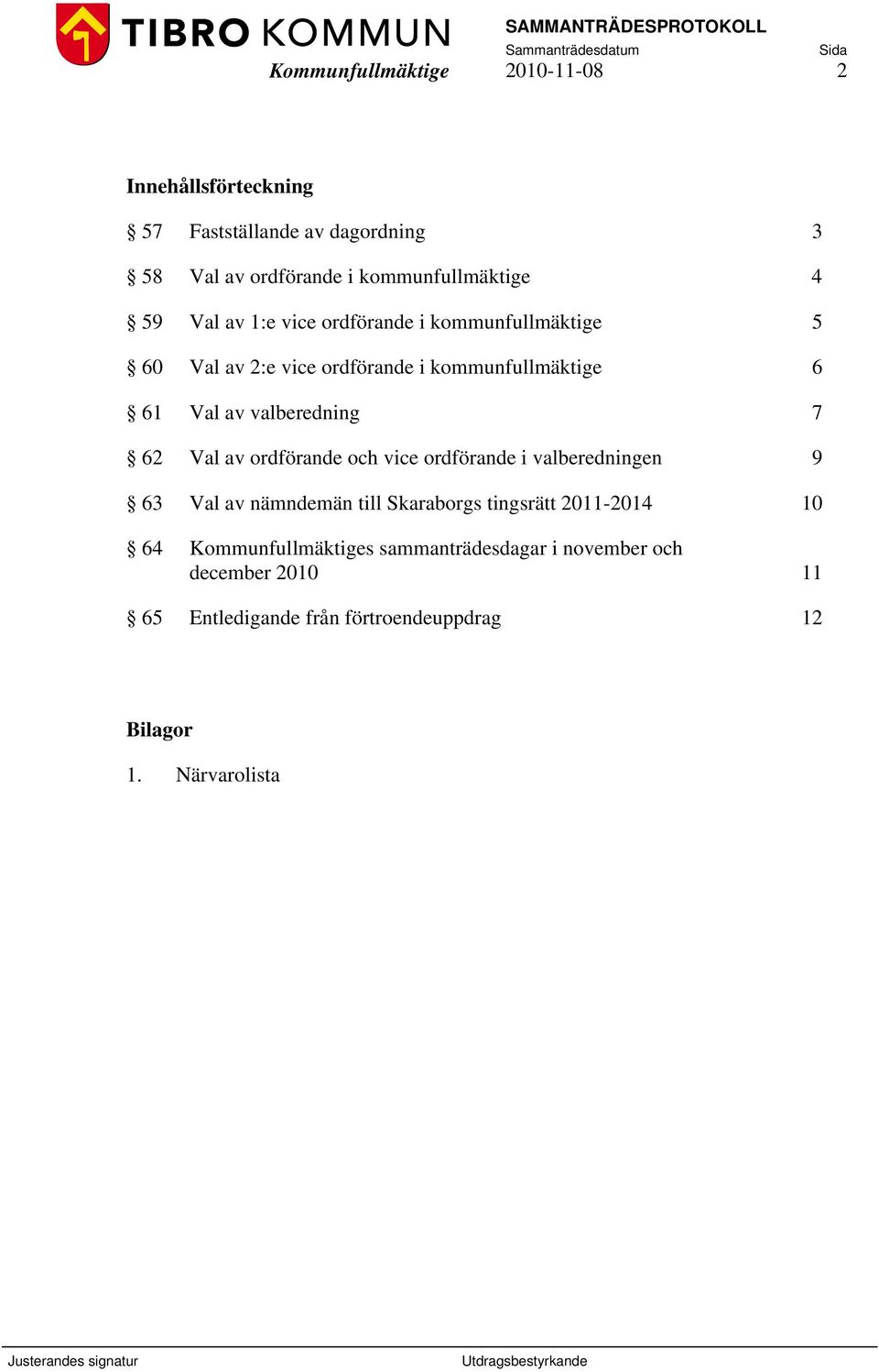 62 Val av ordförande och vice ordförande i valberedningen 9 63 Val av nämndemän till Skaraborgs tingsrätt 2011-2014 10 64