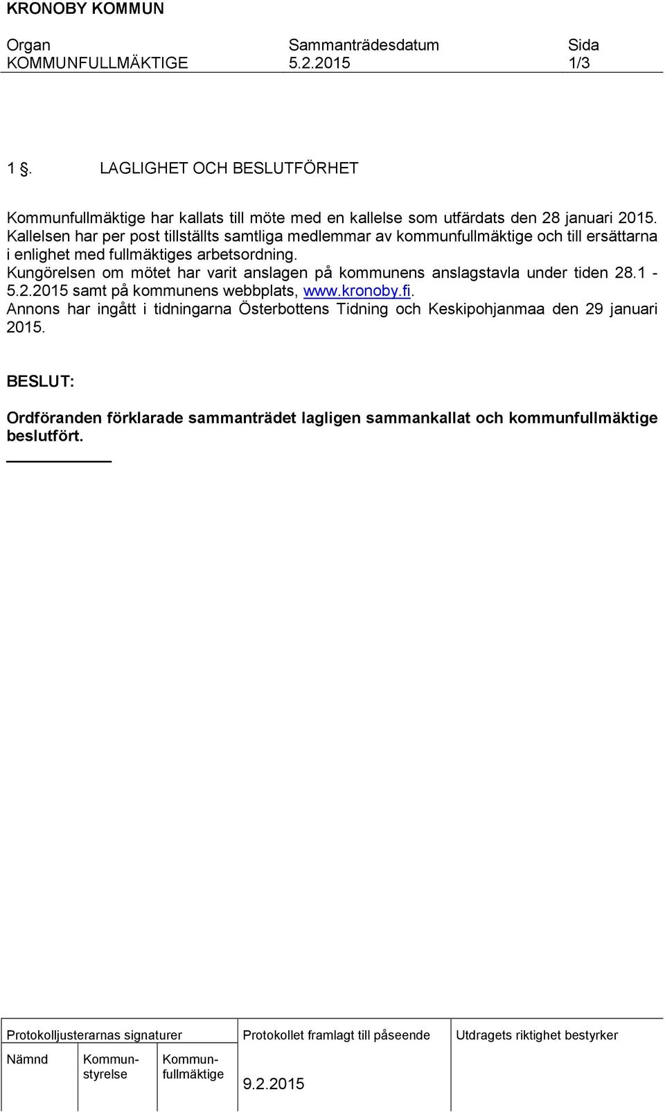 Kungörelsen om mötet har varit anslagen på kommunens anslagstavla under tiden 28.1 - samt på kommunens webbplats, www.kronoby.fi.