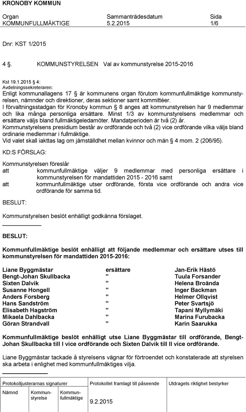 Minst 1/3 av kommunstyrelsens medlemmar och ersättare väljs bland fullmäktigeledamöter. Mandatperioden är två (2) år.