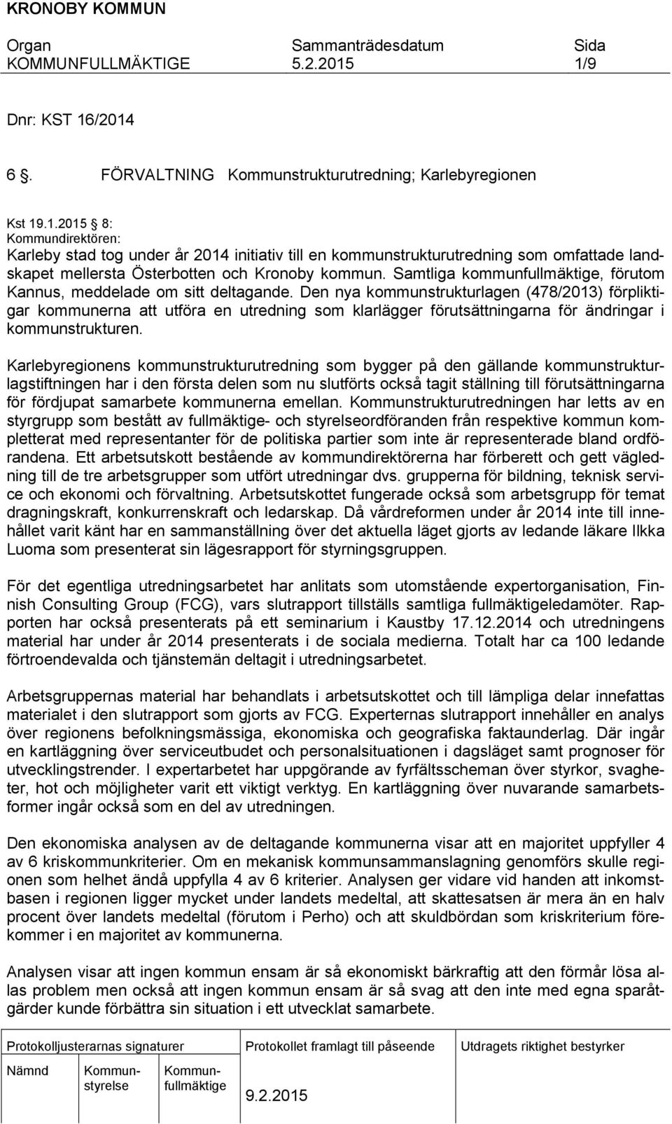 Den nya kommunstrukturlagen (478/2013) förpliktigar kommunerna att utföra en utredning som klarlägger förutsättningarna för ändringar i kommunstrukturen.