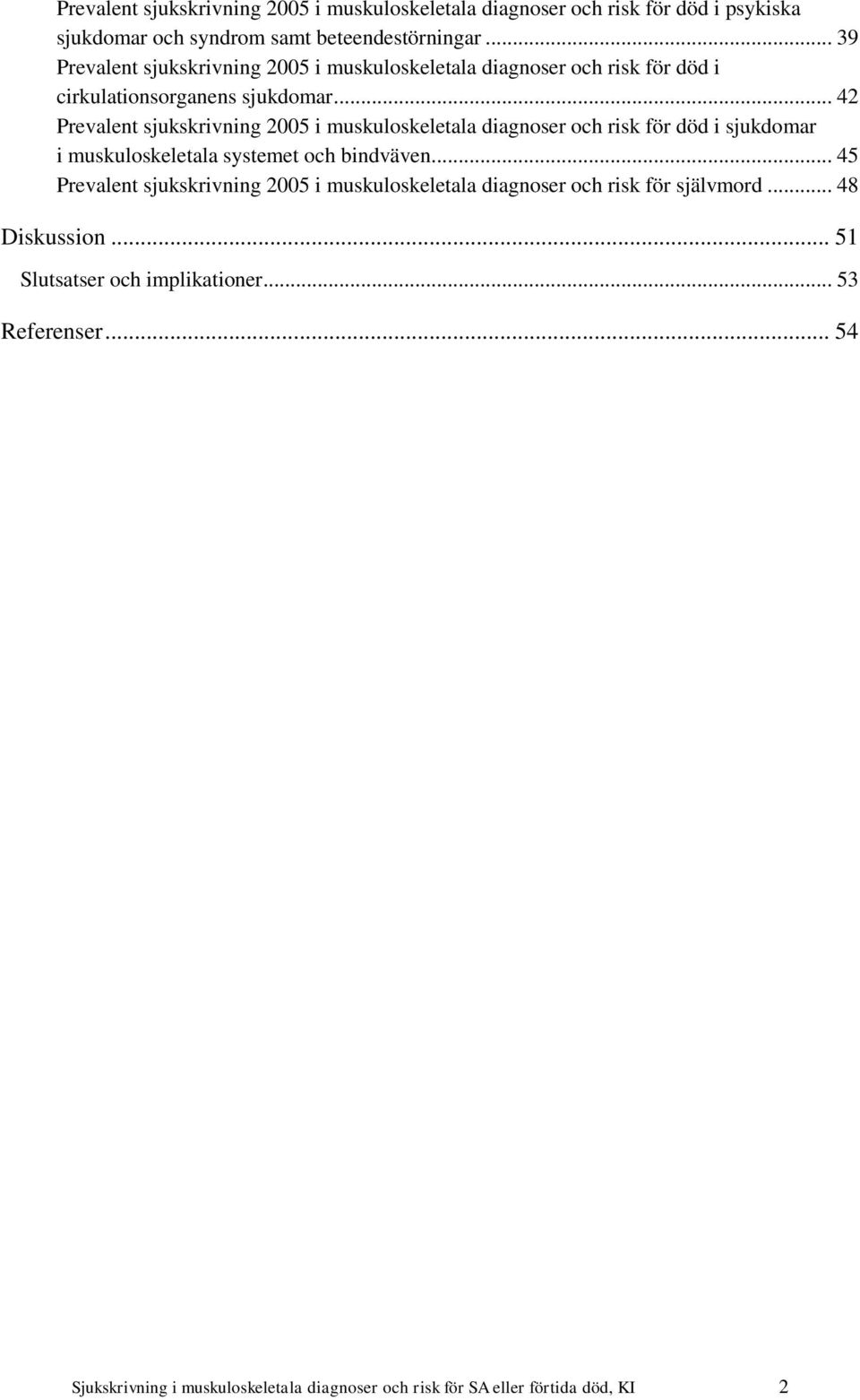 .. 42 Prevalent sjukskrivning 2005 i muskuloskeletala diagnoser och risk för död i sjukdomar i muskuloskeletala systemet och bindväven.