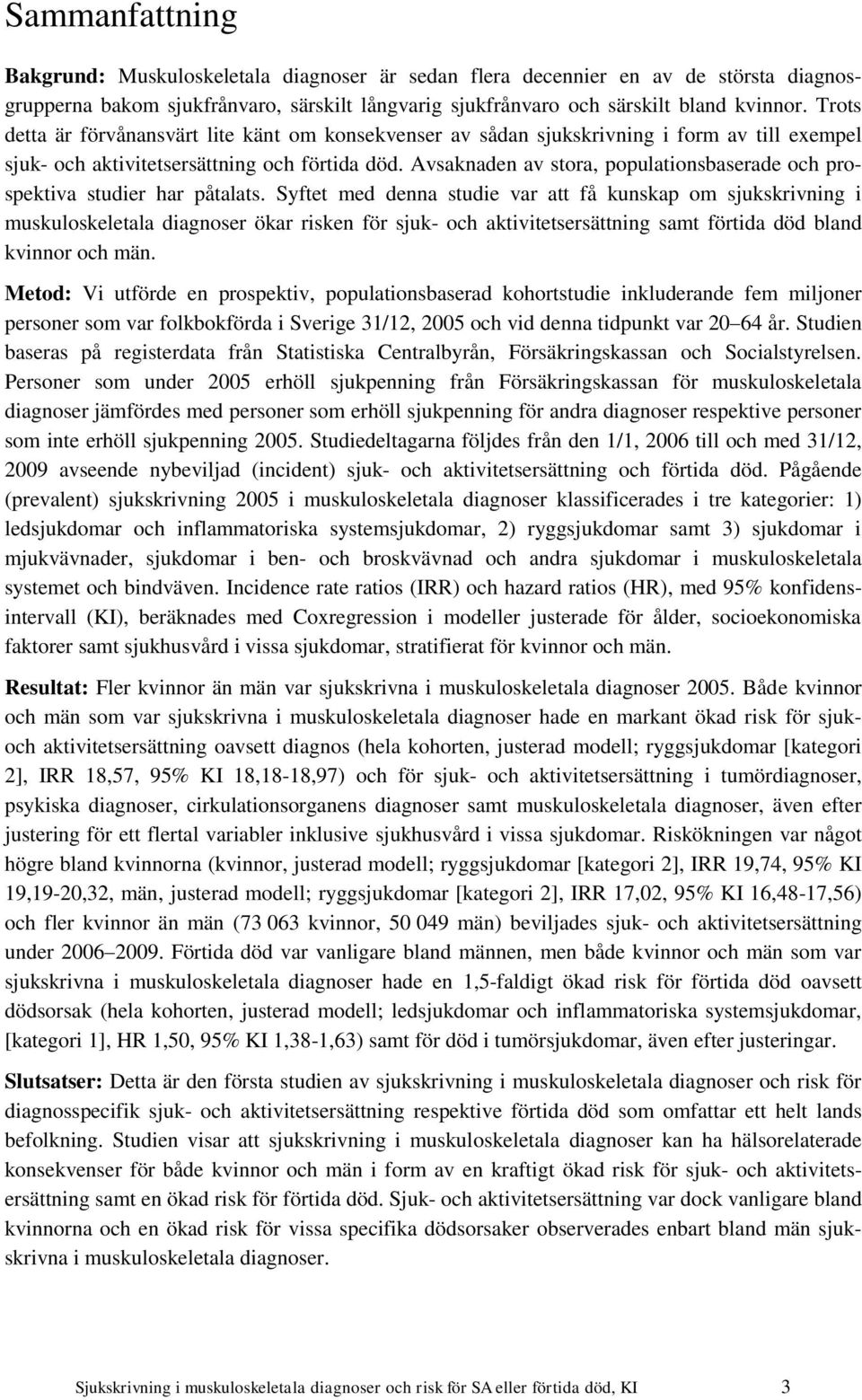 Avsaknaden av stora, populationsbaserade och prospektiva studier har påtalats.