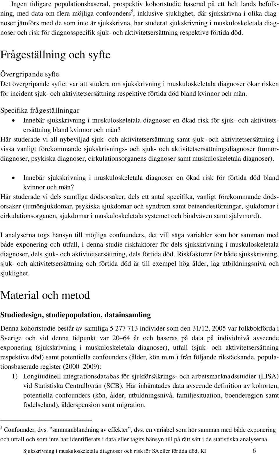 Frågeställning och syfte Övergripande syfte Det övergripande syftet var att studera om sjukskrivning i muskuloskeletala diagnoser ökar risken för incident sjuk- och aktivitetsersättning respektive