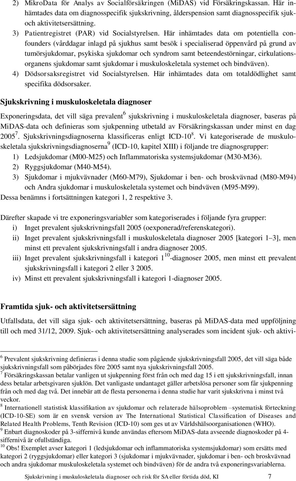 Här inhämtades data om potentiella confounders (vårddagar inlagd på sjukhus samt besök i specialiserad öppenvård på grund av tumörsjukdomar, psykiska sjukdomar och syndrom samt beteendestörningar,