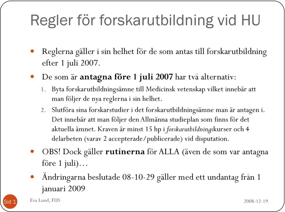 Slutföra sina forskarstudier i det forskarutbildningsämne man är antagen i. Det innebär att man följer den Allmänna studieplan som finns för det aktuella ämnet.