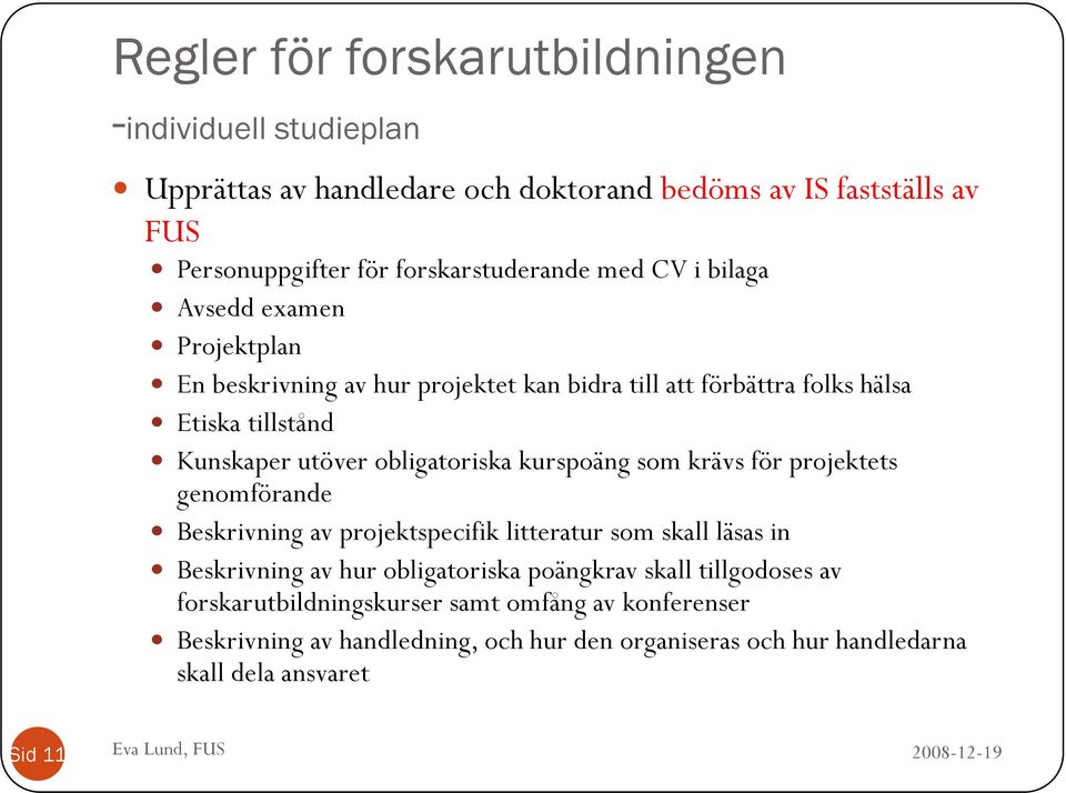 obligatoriska kurspoäng som krävs för projektets genomförande Beskrivning av projektspecifik litteratur som skall läsas in Beskrivning av hur obligatoriska