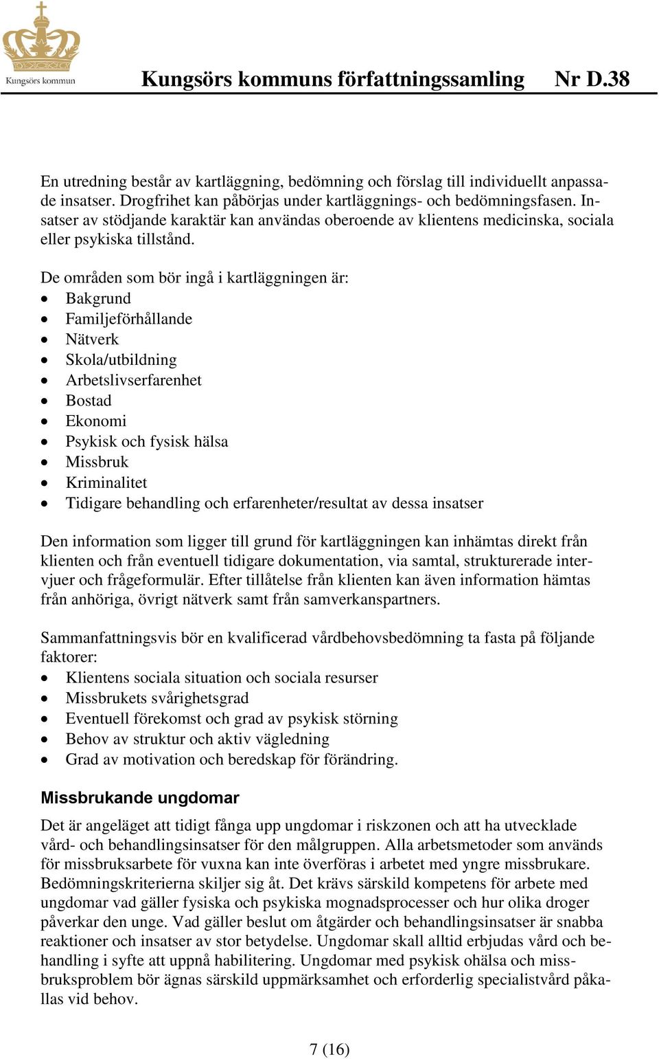 De områden som bör ingå i kartläggningen är: Bakgrund Familjeförhållande Nätverk Skola/utbildning Arbetslivserfarenhet Bostad Ekonomi Psykisk och fysisk hälsa Missbruk Kriminalitet Tidigare