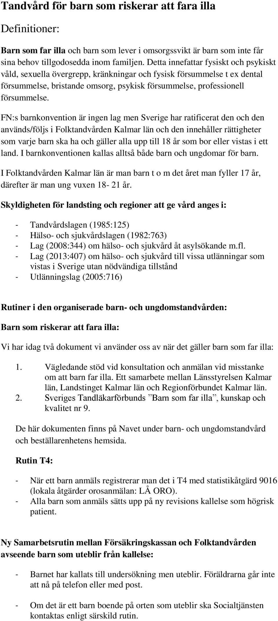 FN:s barnkonvention är ingen lag men Sverige har ratificerat den och den används/följs i Folktandvården Kalmar län och den innehåller rättigheter som varje barn ska ha och gäller alla upp till 18 år