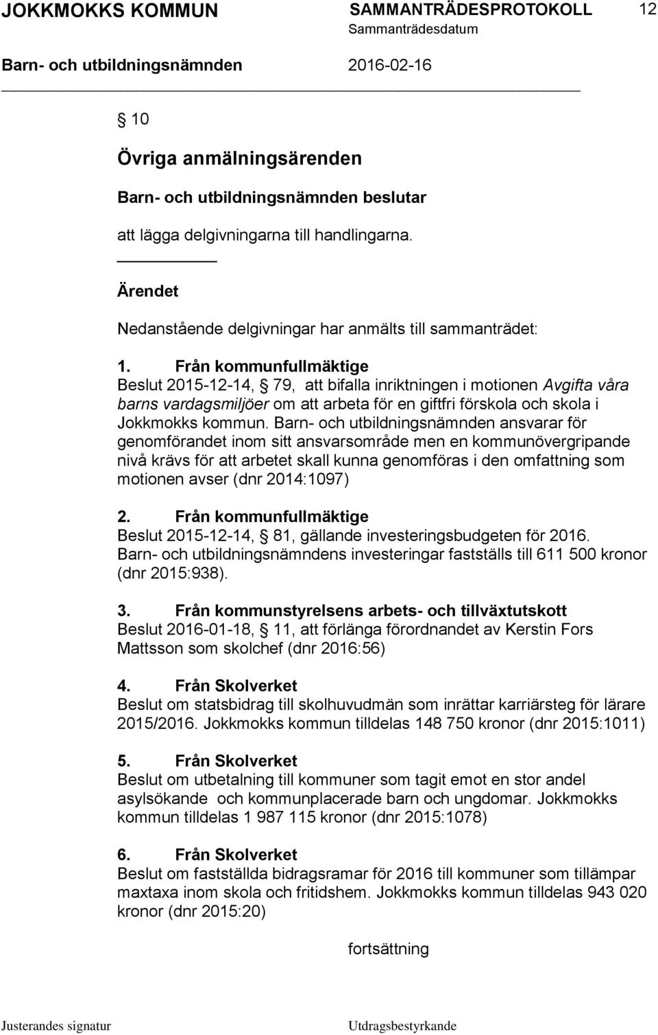 Barn- och utbildningsnämnden ansvarar för genomförandet inom sitt ansvarsområde men en kommunövergripande nivå krävs för att arbetet skall kunna genomföras i den omfattning som motionen avser (dnr