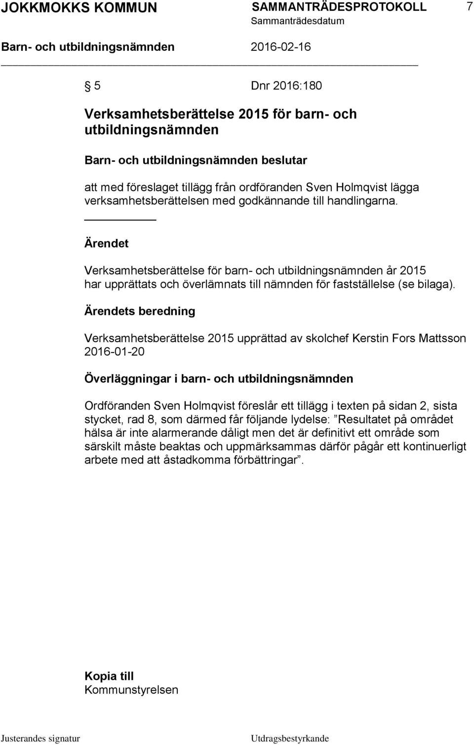 s beredning Verksamhetsberättelse 2015 upprättad av skolchef Kerstin Fors Mattsson 2016-01-20 Överläggningar i barn- och utbildningsnämnden Ordföranden Sven Holmqvist föreslår ett tillägg i texten på