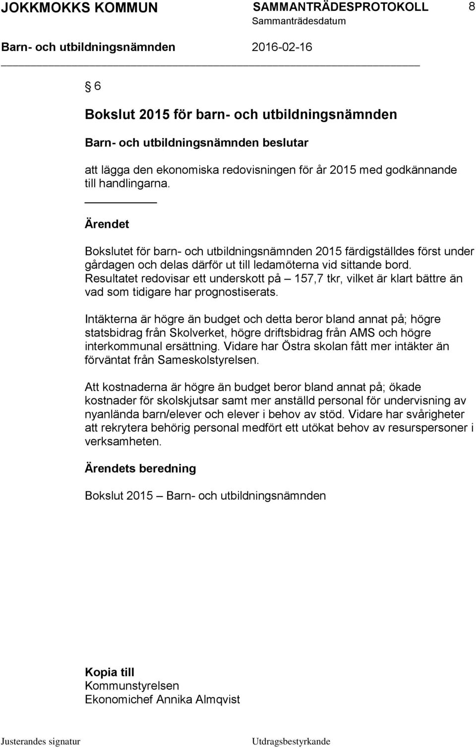 Resultatet redovisar ett underskott på 157,7 tkr, vilket är klart bättre än vad som tidigare har prognostiserats.