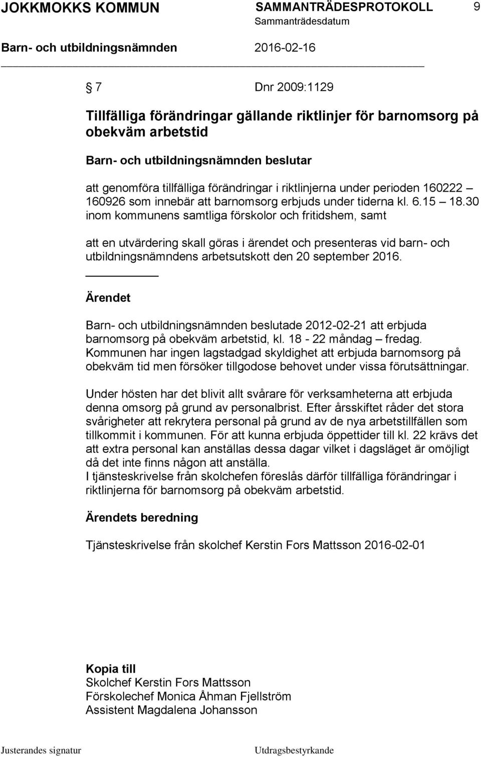 30 inom kommunens samtliga förskolor och fritidshem, samt att en utvärdering skall göras i ärendet och presenteras vid barn- och utbildningsnämndens arbetsutskott den 20 september 2016.