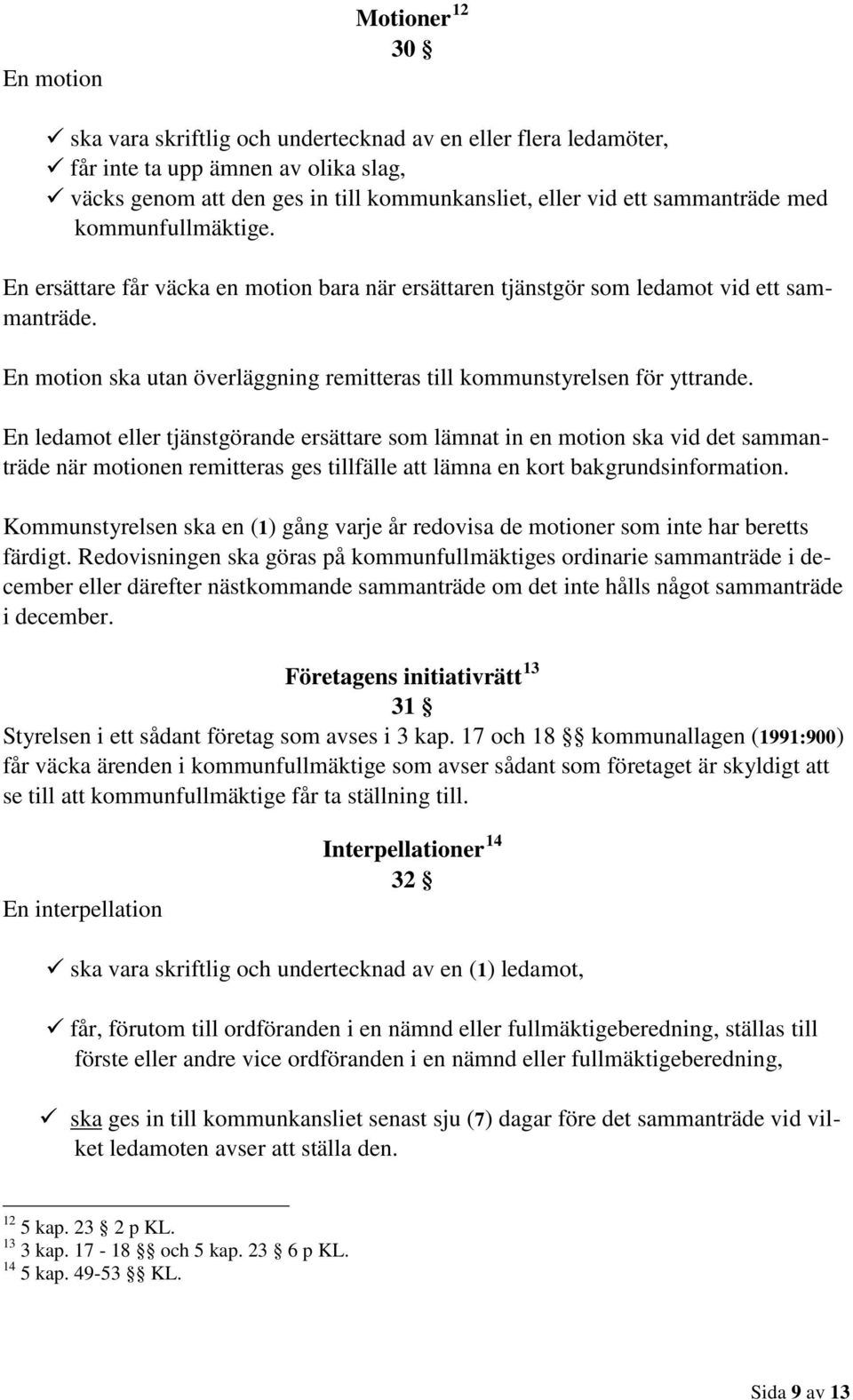 En motion ska utan överläggning remitteras till kommunstyrelsen för yttrande.