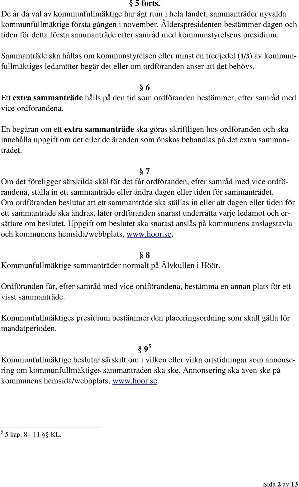 Sammanträde ska hållas om kommunstyrelsen eller minst en tredjedel (1/3) av kommunfullmäktiges ledamöter begär det eller om ordföranden anser att det behövs.