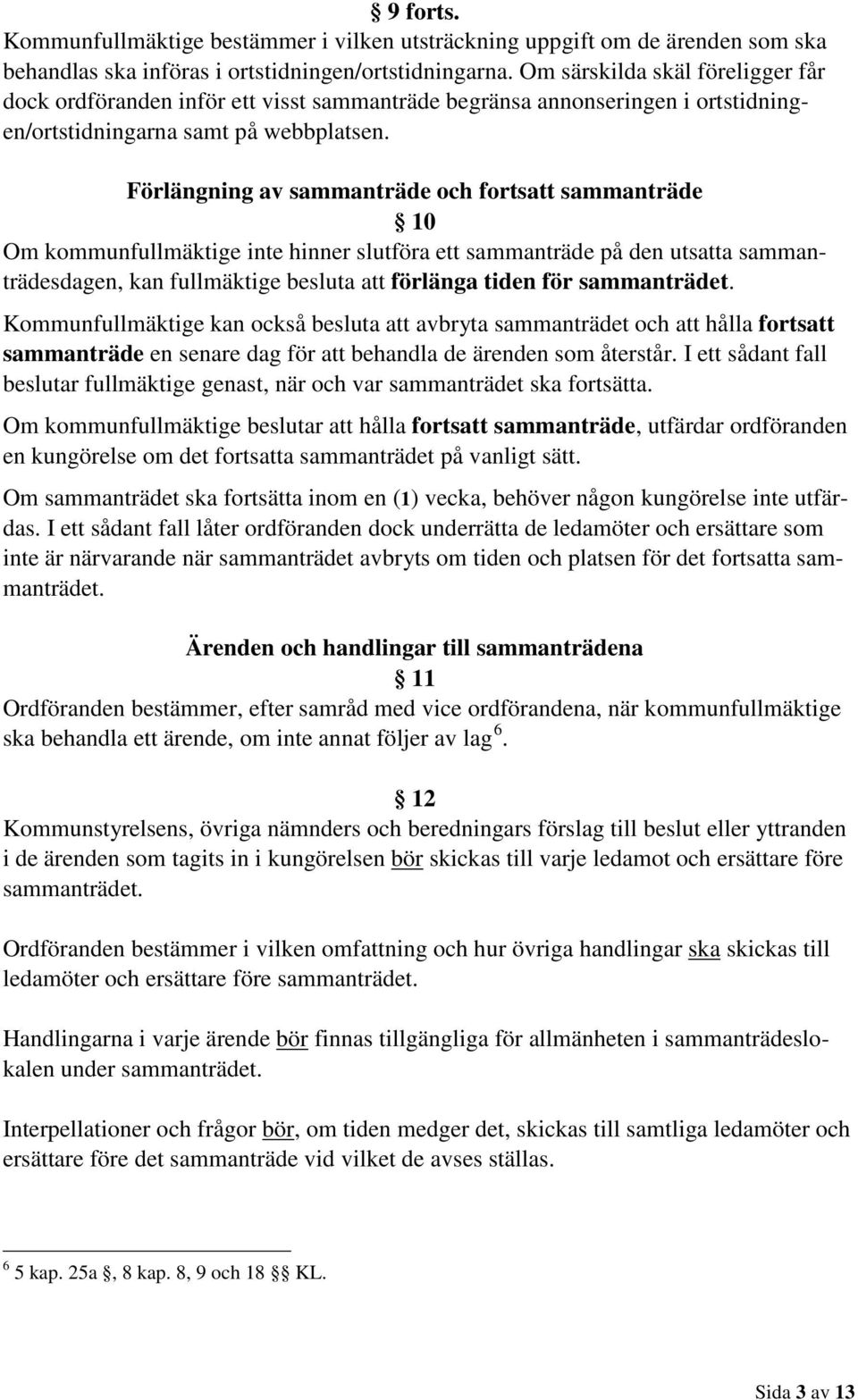 Förlängning av sammanträde och fortsatt sammanträde 10 Om kommunfullmäktige inte hinner slutföra ett sammanträde på den utsatta sammanträdesdagen, kan fullmäktige besluta att förlänga tiden för