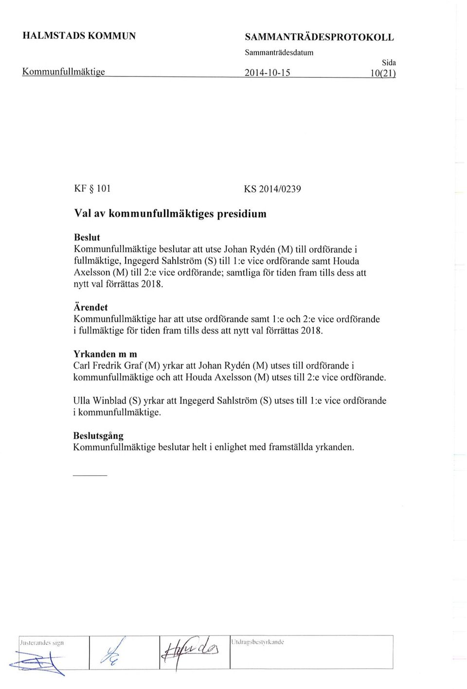 Kommunfullmäktige har att utse ordförande samt 1 :e och 2:e vice ordförande i fullmäktige för tiden fram tills dess att nytt val förrättas 2018.