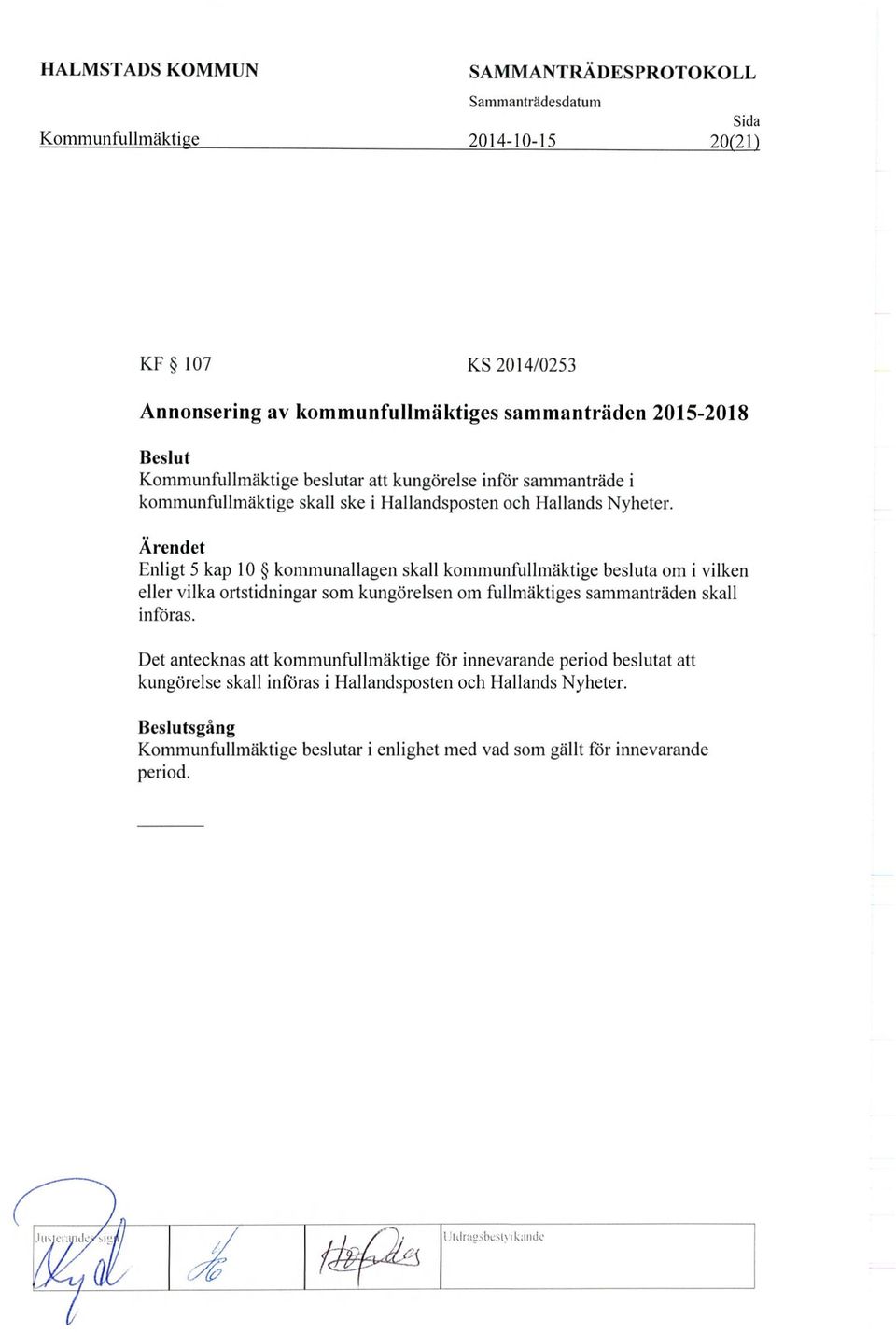 Enligt 5 kap 10 kommunallagen skall kommunfullmäktige besluta om i vilken eller vilka ortstidningar som kungörelsen om fullmäktiges sammanträden skall