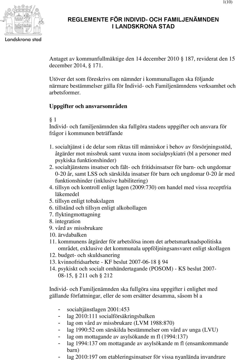 Uppgifter och ansvarsområden 1 Individ- och familjenämnden ska fullgöra stadens uppgifter och ansvara för frågor i kommunen beträffande 1.