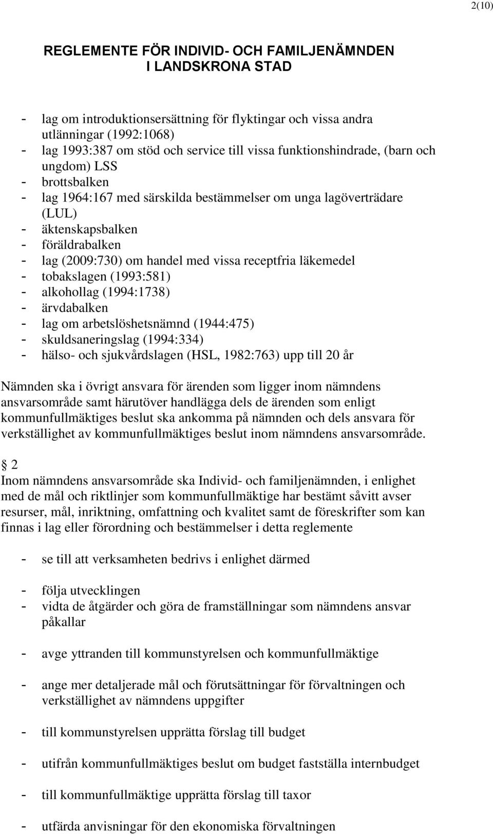 alkohollag (1994:1738) - ärvdabalken - lag om arbetslöshetsnämnd (1944:475) - skuldsaneringslag (1994:334) - hälso- och sjukvårdslagen (HSL, 1982:763) upp till 20 år Nämnden ska i övrigt ansvara för