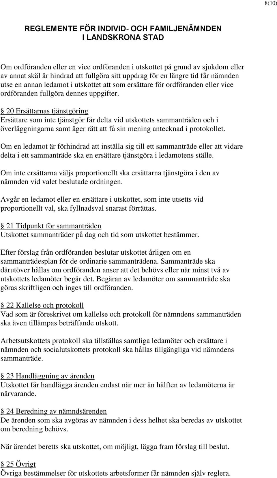 20 Ersättarnas tjänstgöring Ersättare som inte tjänstgör får delta vid utskottets sammanträden och i överläggningarna samt äger rätt att få sin mening antecknad i protokollet.