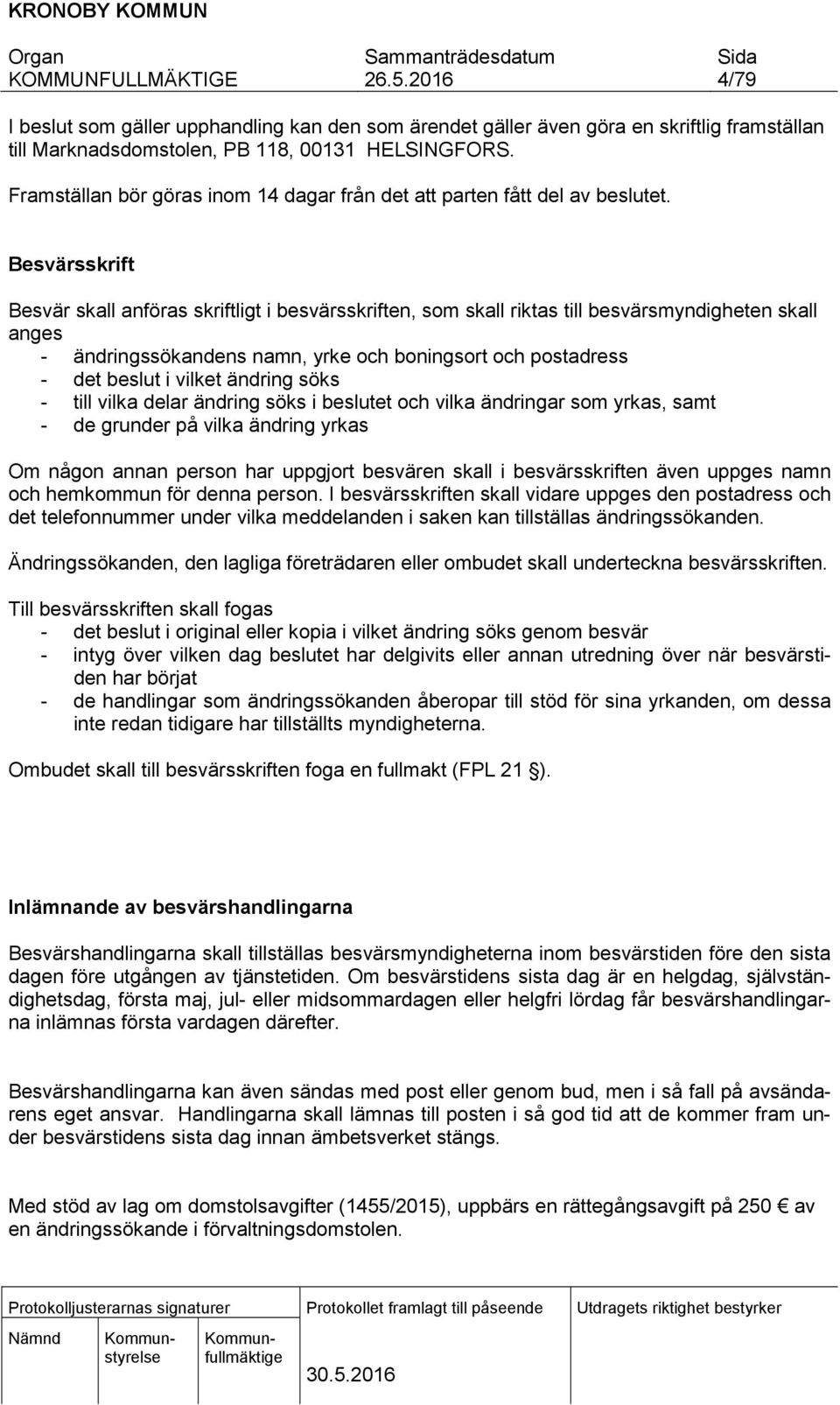 Besvärsskrift Besvär skall anföras skriftligt i besvärsskriften, som skall riktas till besvärsmyndigheten skall anges - ändringssökandens namn, yrke och boningsort och postadress - det beslut i