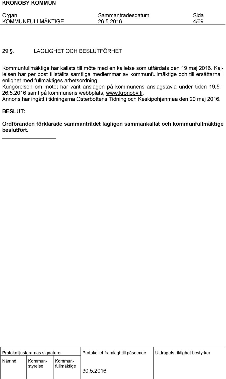 Kungörelsen om mötet har varit anslagen på kommunens anslagstavla under tiden 19.5 - samt på kommunens webbplats, www.kronoby.fi.