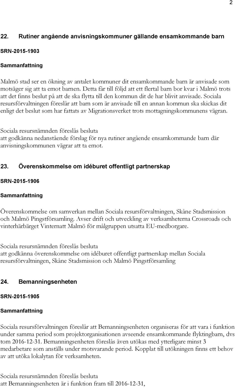 Sociala resursförvaltningen föreslår att barn som är anvisade till en annan kommun ska skickas dit enligt det beslut som har fattats av Migrationsverket trots mottagningskommunens vägran.