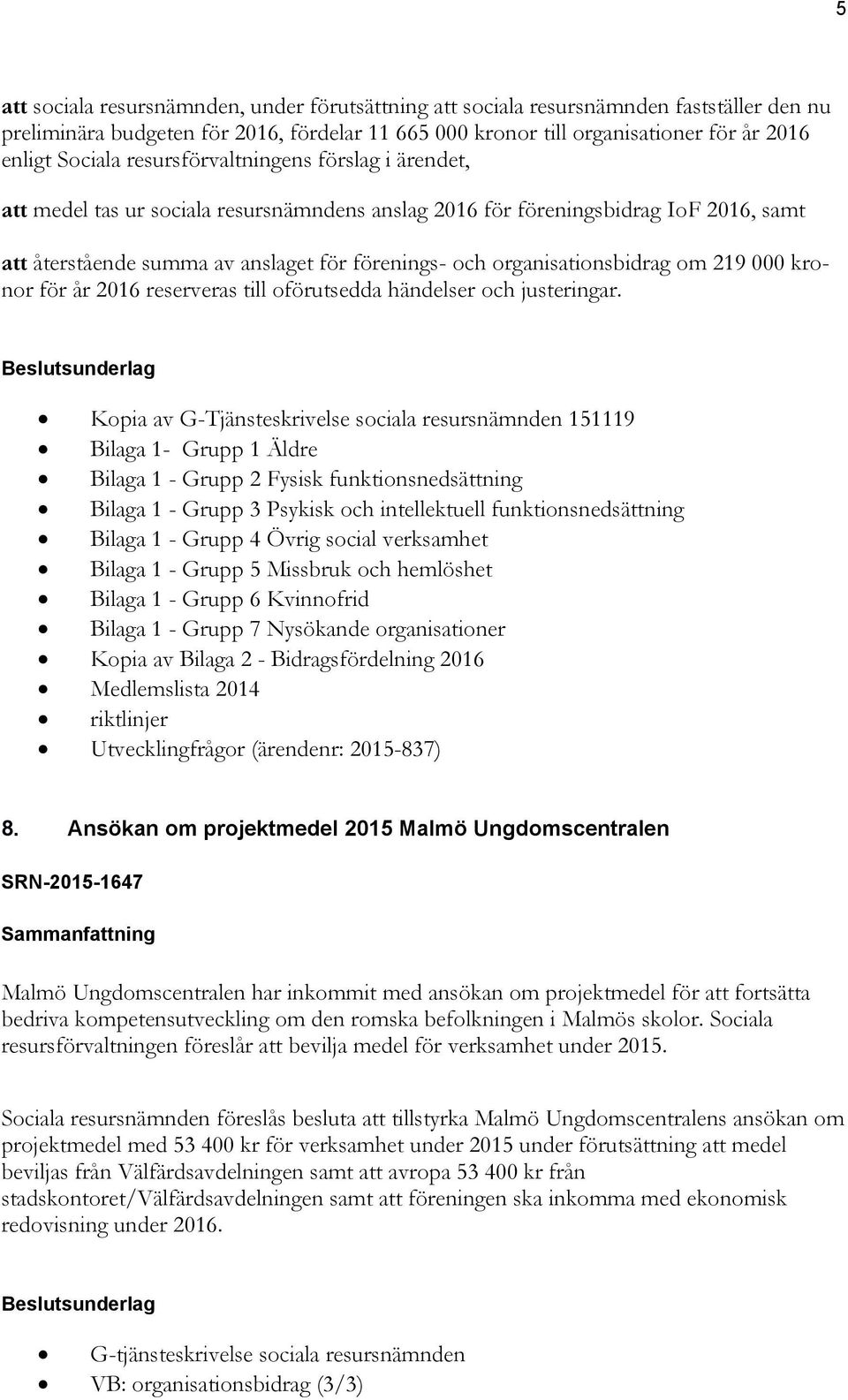 om 219 000 kronor för år 2016 reserveras till oförutsedda händelser och justeringar.