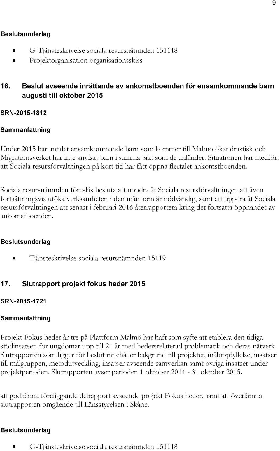 Migrationsverket har inte anvisat barn i samma takt som de anländer. Situationen har medfört att Sociala resursförvaltningen på kort tid har fått öppna flertalet ankomstboenden.