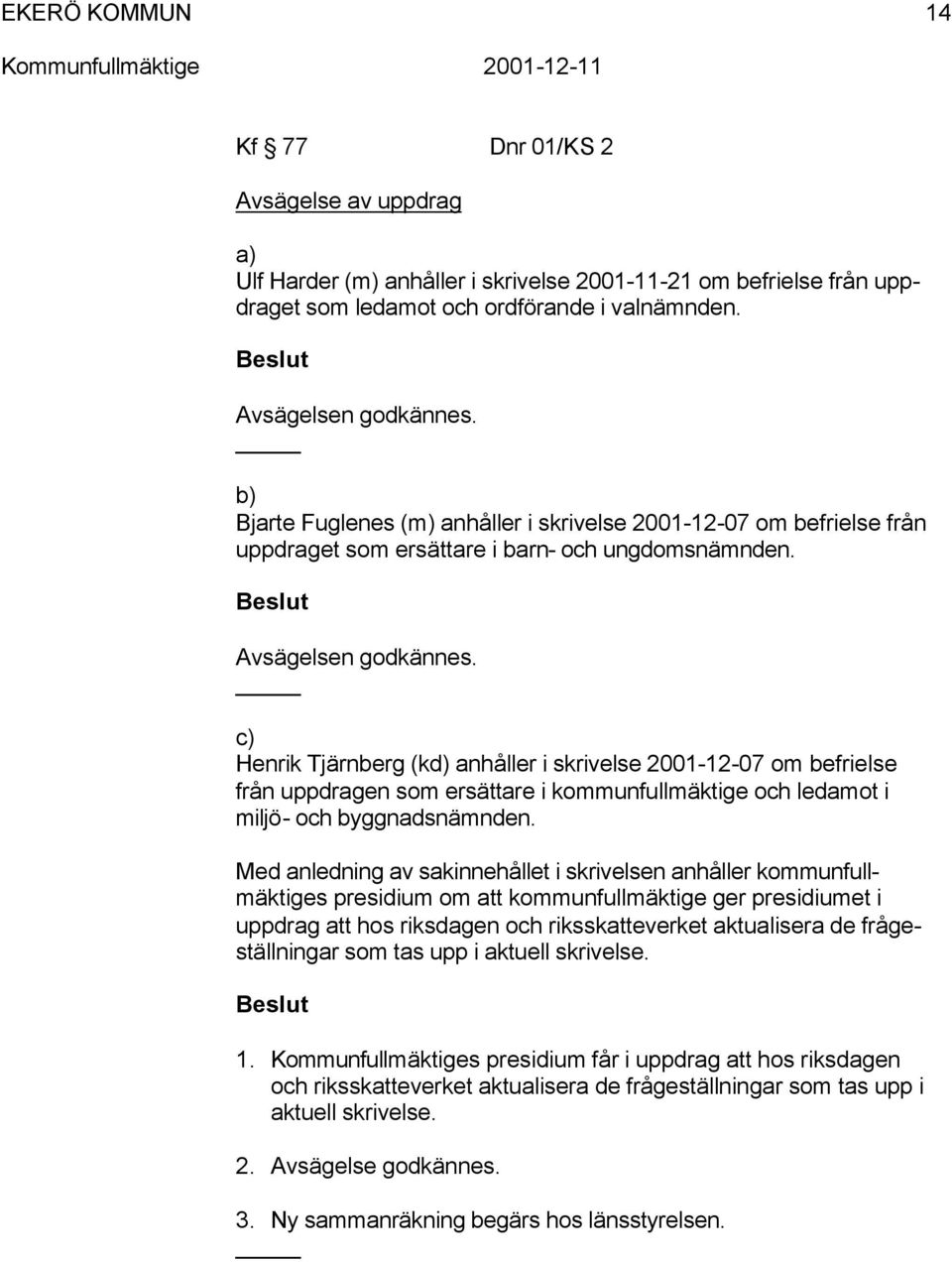 c) Henrik Tjärnberg (kd) anhåller i skrivelse 2001-12-07 om befrielse från uppdragen som ersättare i kommunfullmäktige och ledamot i miljö- och byggnadsnämnden.