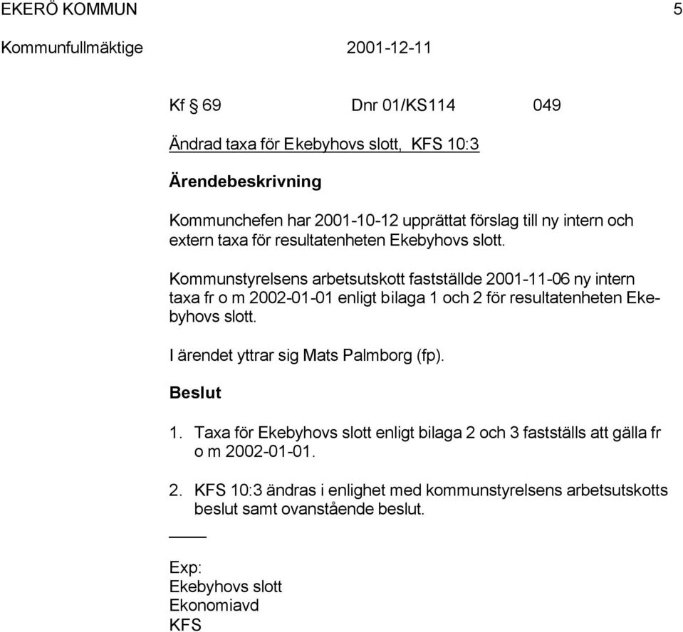 Kommunstyrelsens arbetsutskott fastställde 2001-11-06 ny intern taxa fr o m 2002-01-01 enligt bilaga 1 och 2 för resultatenheten Ekebyhovs slott.