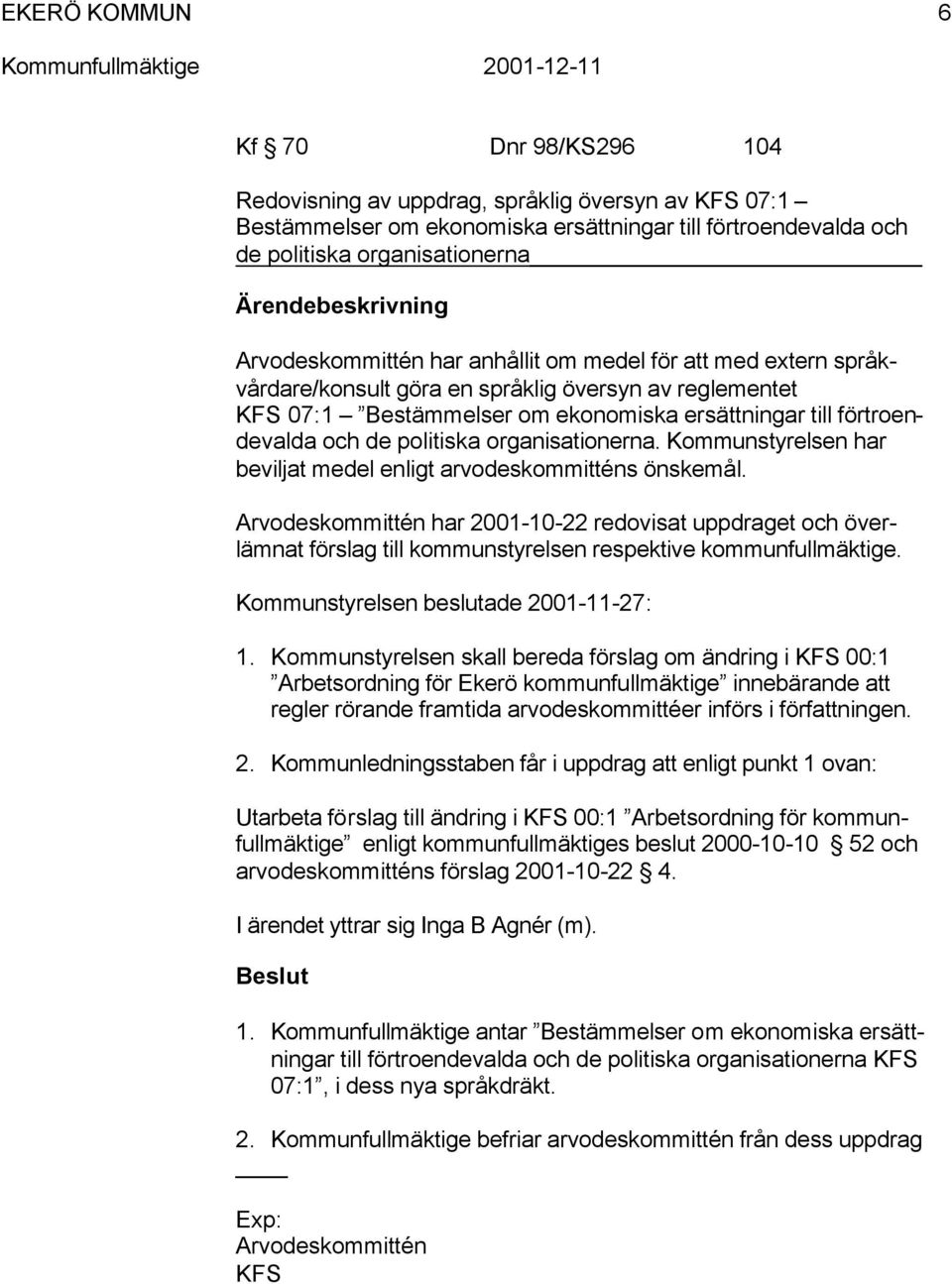 politiska organisationerna. Kommunstyrelsen har beviljat medel enligt arvodeskommitténs önskemål.