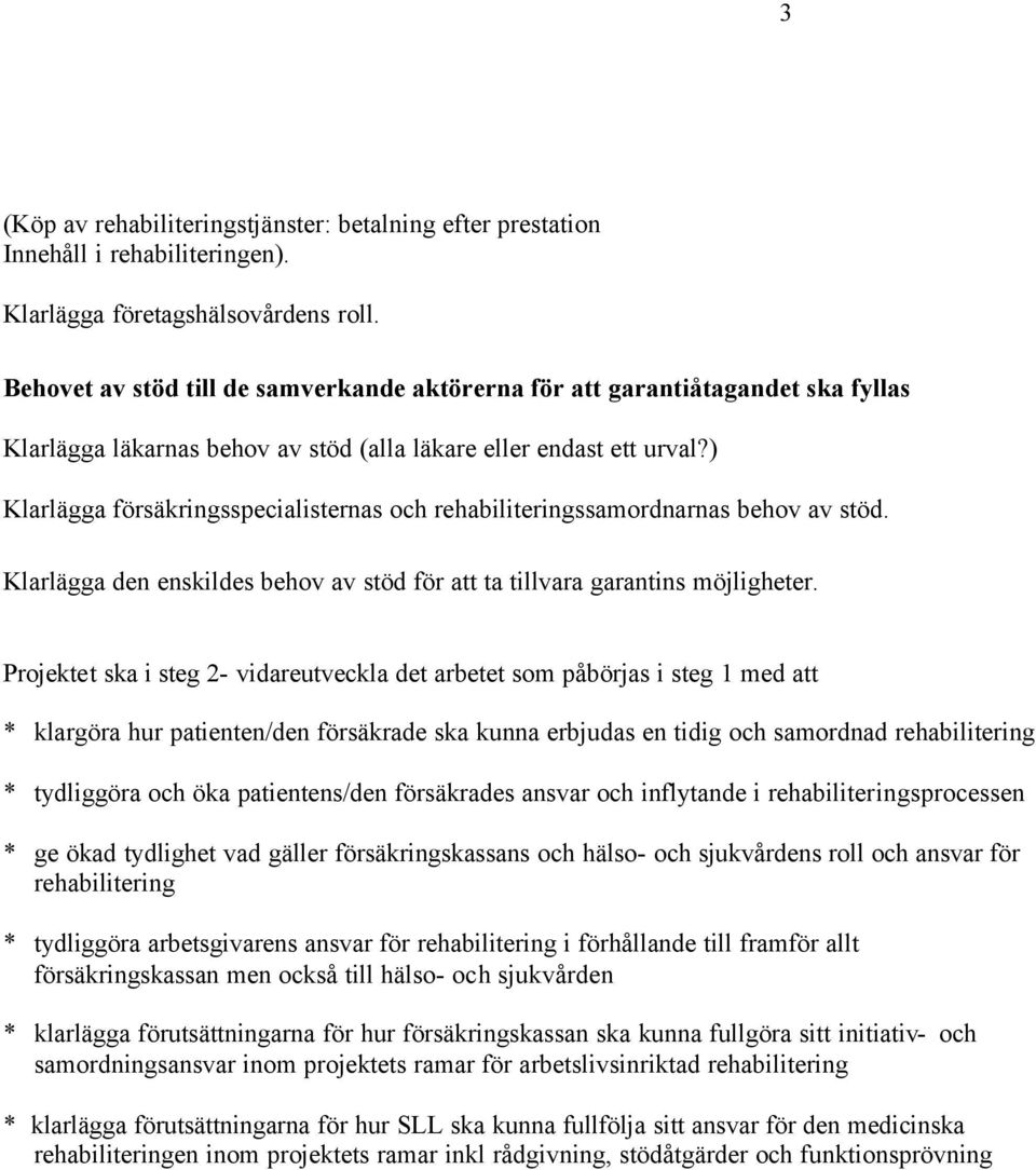 ) Klarlägga försäkringsspecialisternas och rehabiliteringssamordnarnas behov av stöd. Klarlägga den enskildes behov av stöd för att ta tillvara garantins möjligheter.