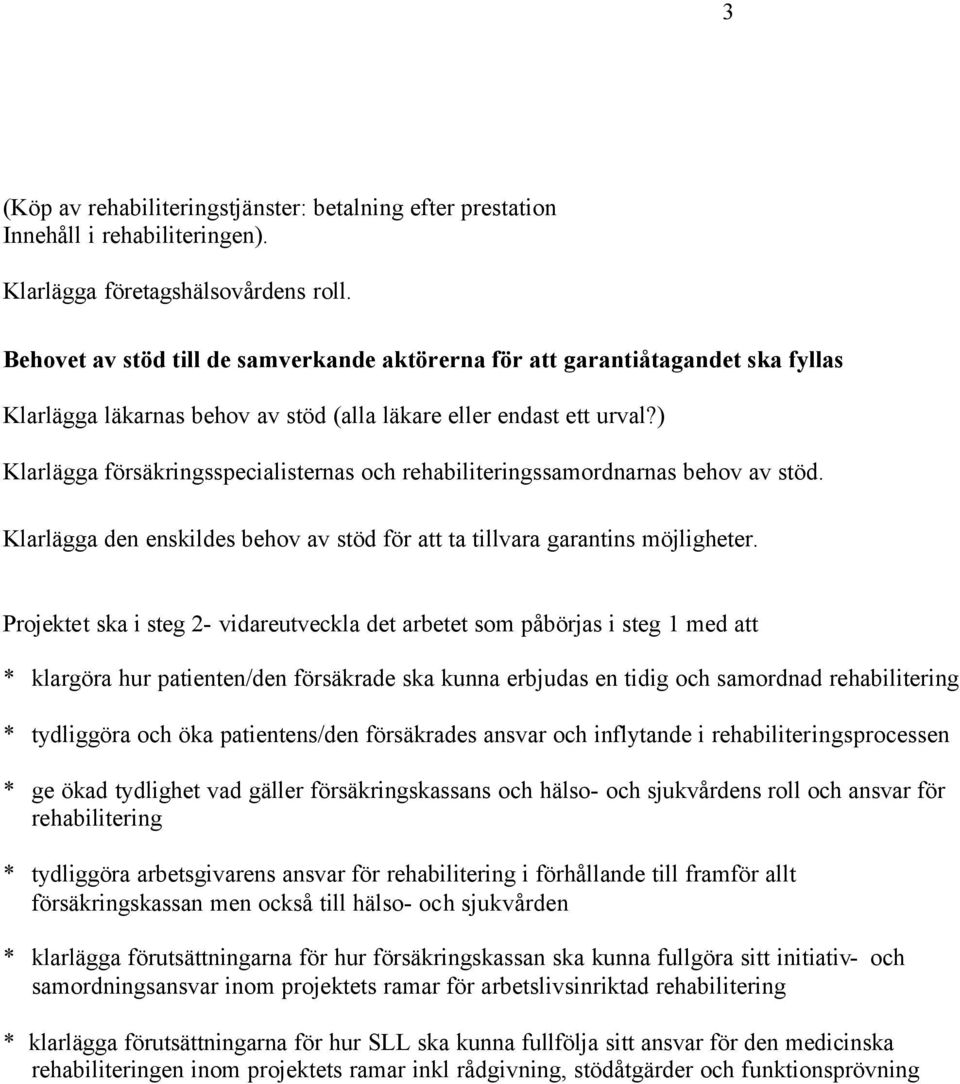 ) Klarlägga försäkringsspecialisternas och rehabiliteringssamordnarnas behov av stöd. Klarlägga den enskildes behov av stöd för att ta tillvara garantins möjligheter.