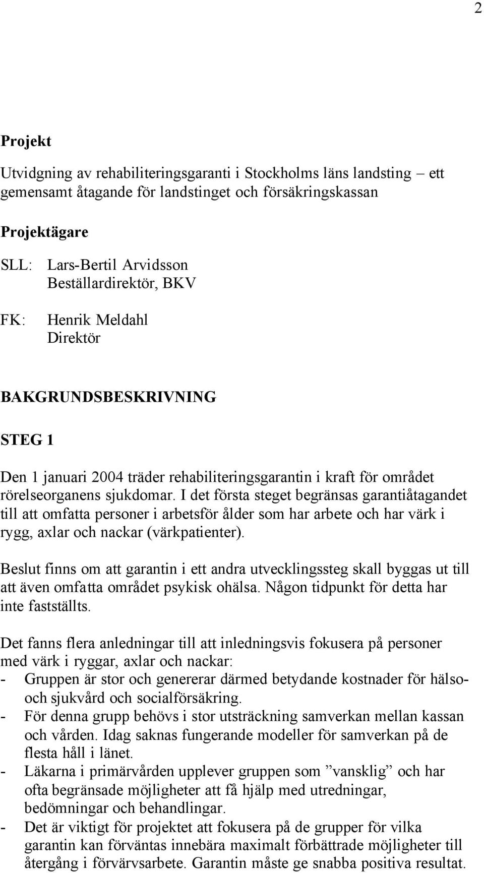 I det första steget begränsas garantiåtagandet till att omfatta personer i arbetsför ålder som har arbete och har värk i rygg, axlar och nackar (värkpatienter).