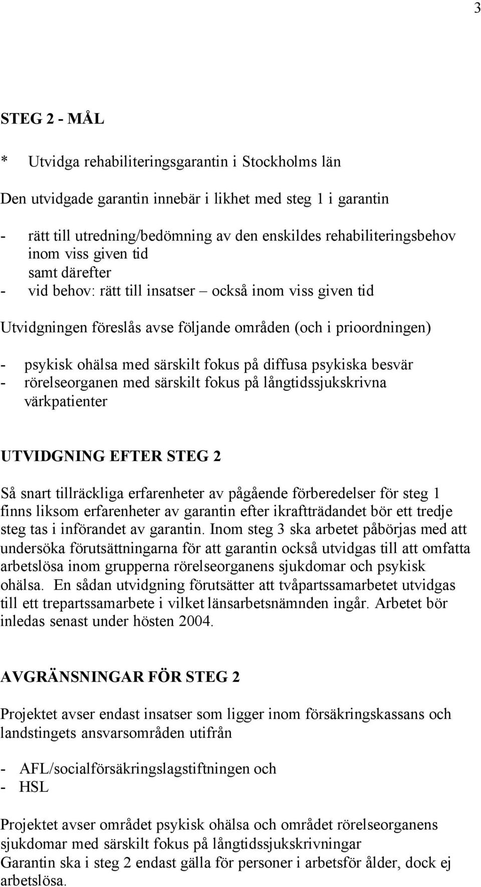 diffusa psykiska besvär - rörelseorganen med särskilt fokus på långtidssjukskrivna värkpatienter UTVIDGNING EFTER STEG 2 Så snart tillräckliga erfarenheter av pågående förberedelser för steg 1 finns