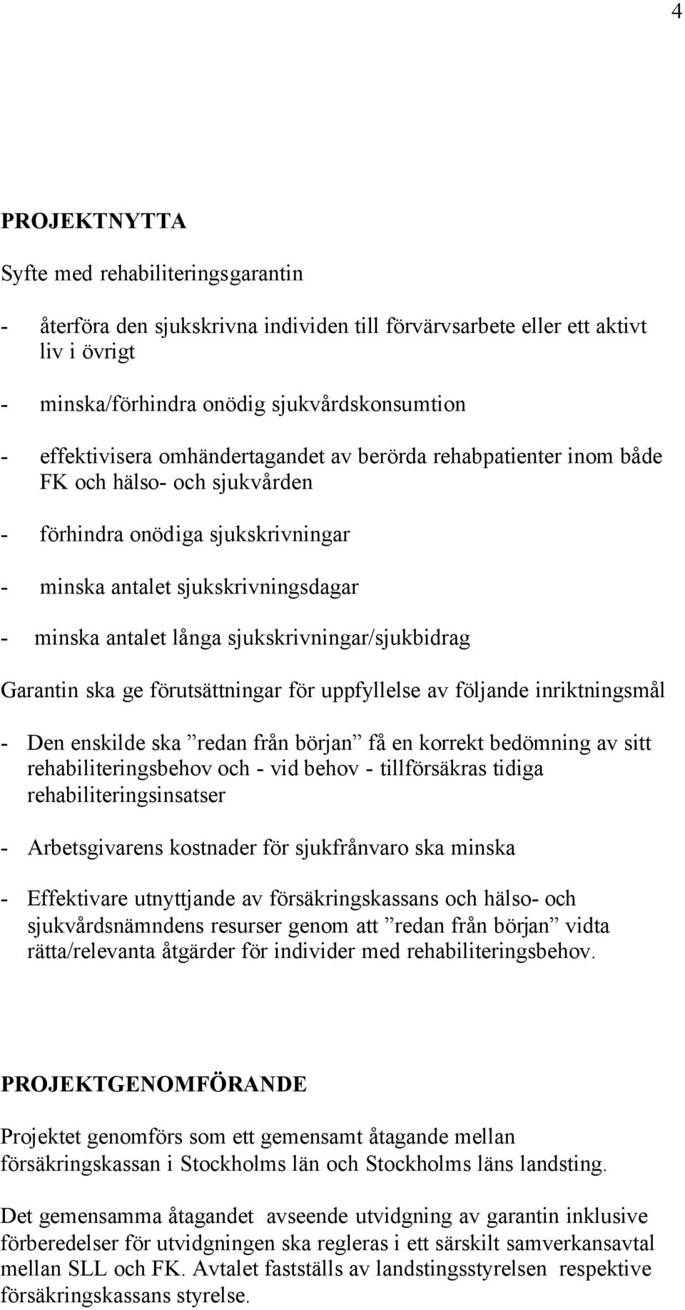 sjukskrivningar/sjukbidrag Garantin ska ge förutsättningar för uppfyllelse av följande inriktningsmål - Den enskilde ska redan från början få en korrekt bedömning av sitt rehabiliteringsbehov och -