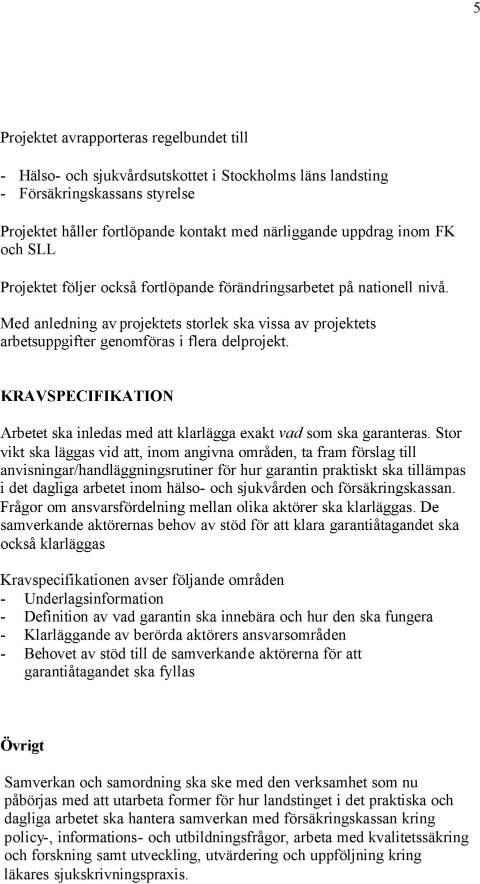 KRAVSPECIFIKATION Arbetet ska inledas med att klarlägga exakt vad som ska garanteras.