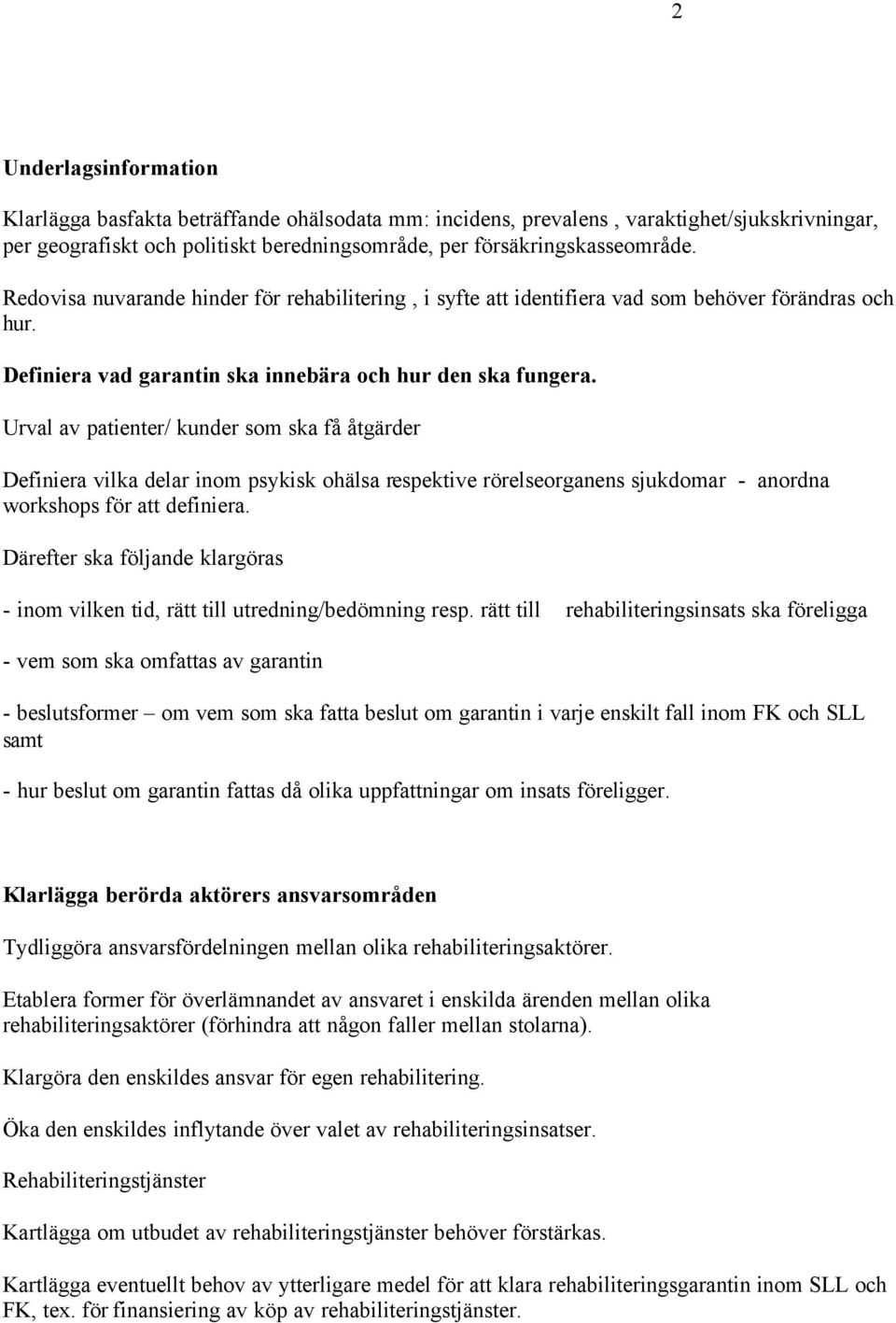 Urval av patienter/ kunder som ska få åtgärder Definiera vilka delar inom psykisk ohälsa respektive rörelseorganens sjukdomar - anordna workshops för att definiera.