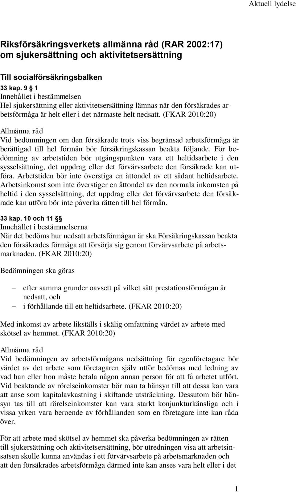 (FKAR 2010:20) Vid bedömningen om den försäkrade trots viss begränsad arbetsförmåga är berättigad till hel förmån bör försäkringskassan beakta följande.