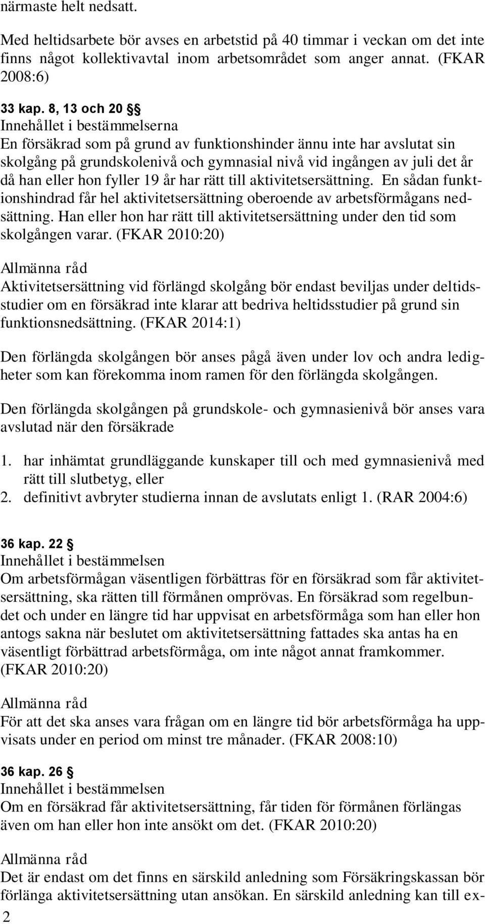 hon fyller 19 år har rätt till aktivitetsersättning. En sådan funktionshindrad får hel aktivitetsersättning oberoende av arbetsförmågans nedsättning.