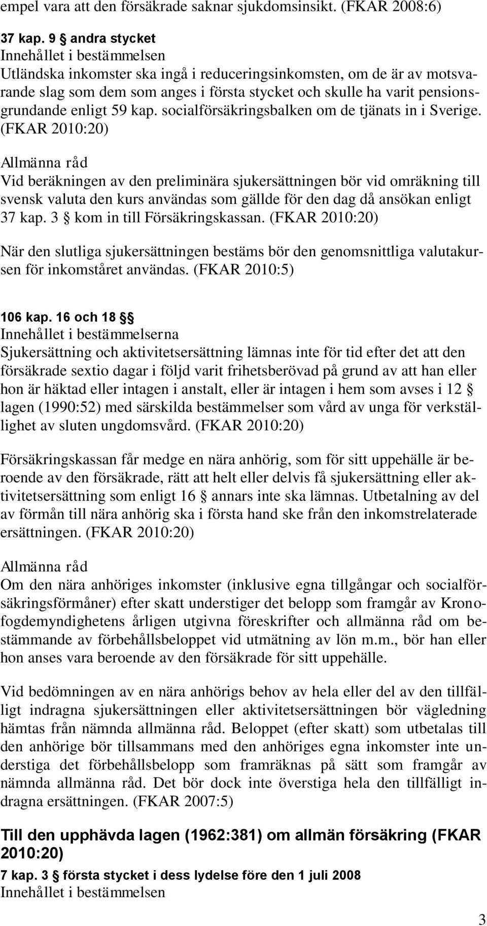 socialförsäkringsbalken om de tjänats in i Sverige.