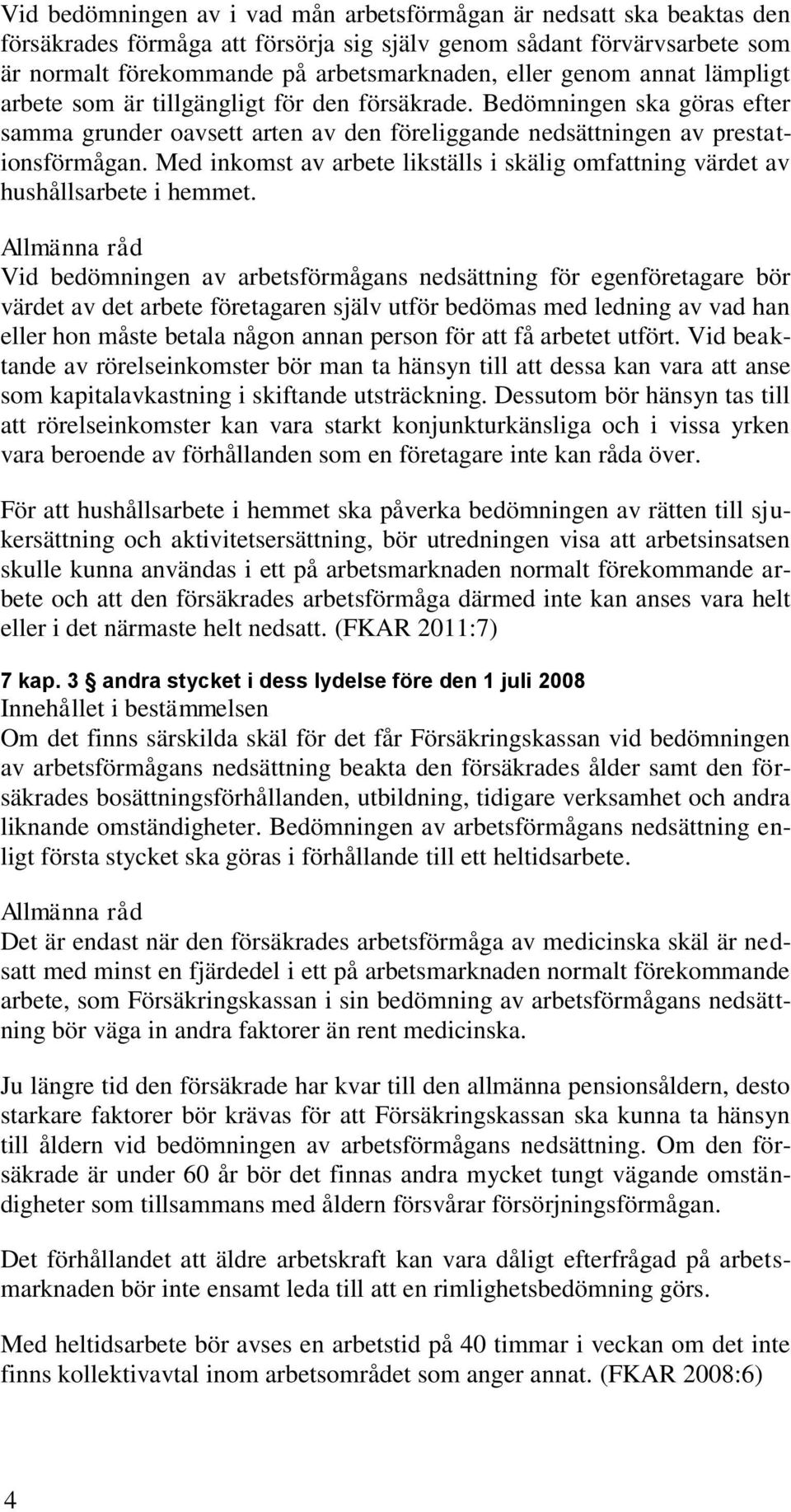 Med inkomst av arbete likställs i skälig omfattning värdet av hushållsarbete i hemmet.