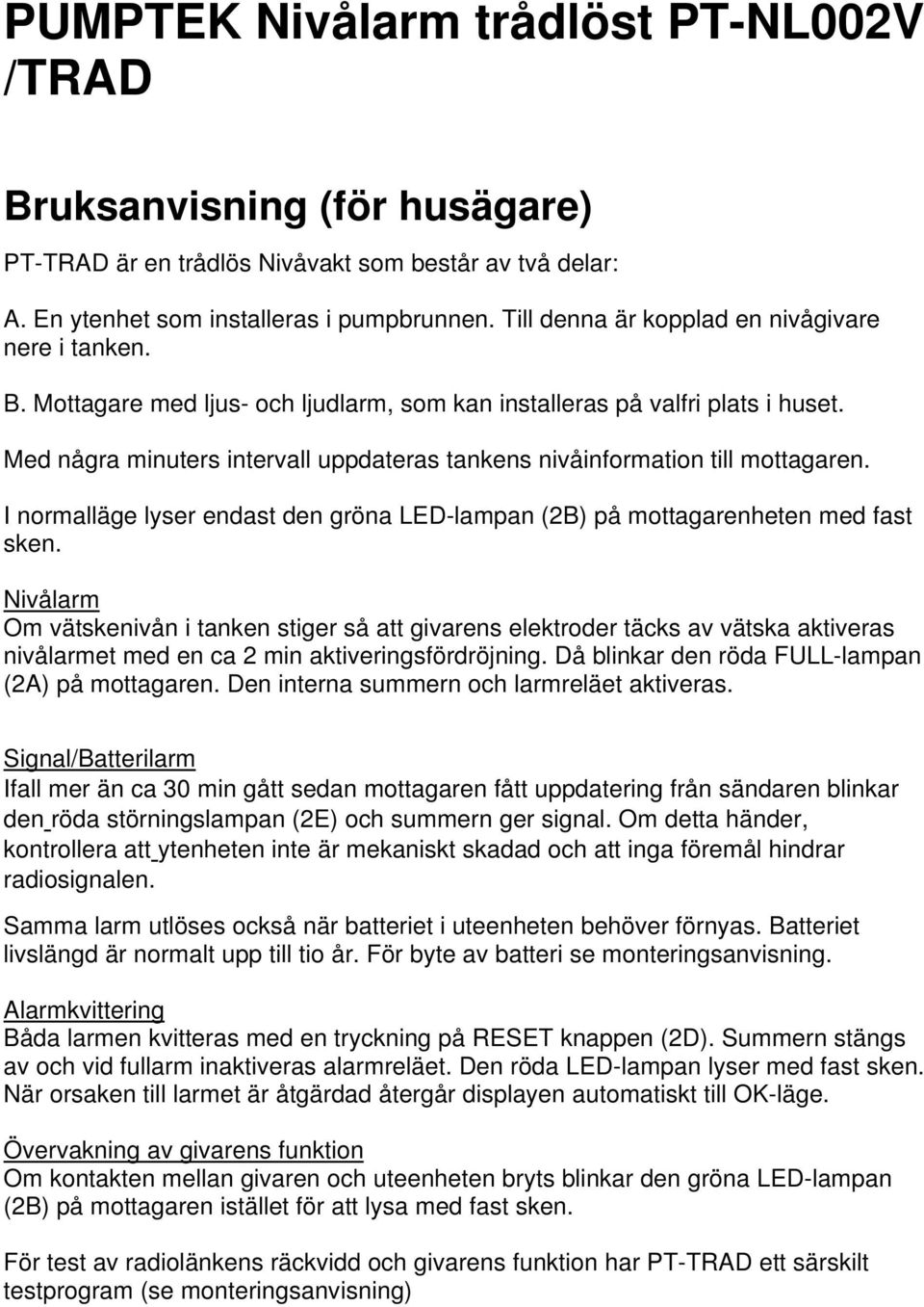 Med några minuters intervall uppdateras tankens nivåinformation till mottagaren. I normalläge lyser endast den gröna LED-lampan (2B) på mottagarenheten med fast sken.