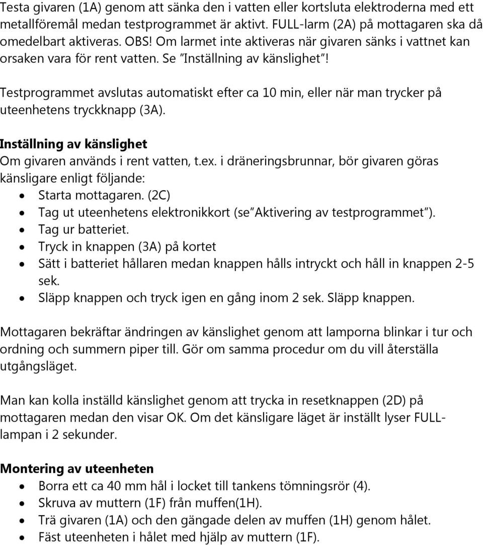 Testprogrammet avslutas automatiskt efter ca 10 min, eller när man trycker på uteenhetens tryckknapp (3A). Inställning av känslighet Om givaren används i rent vatten, t.ex.