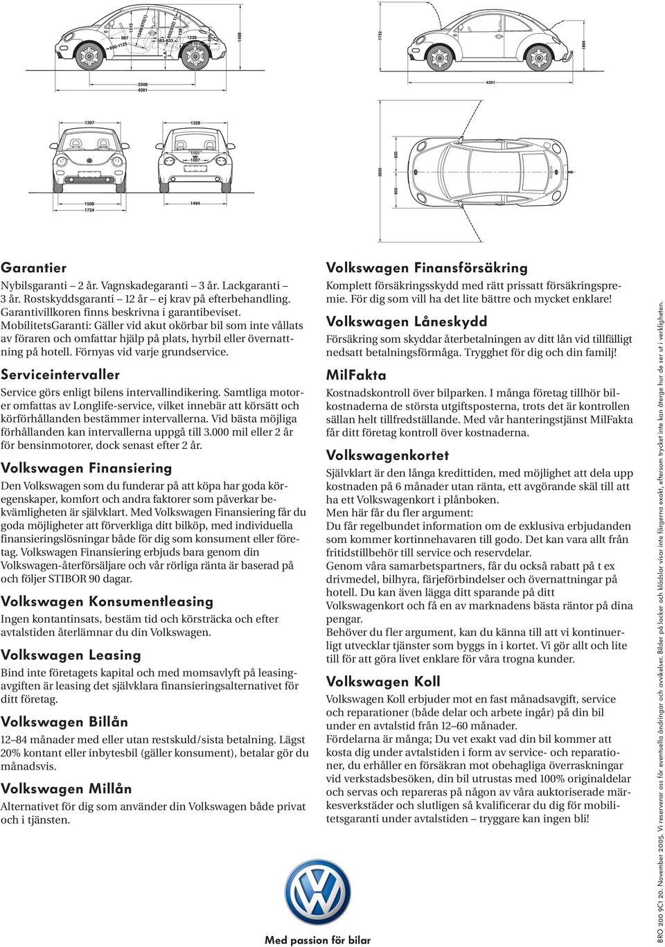 Serviceintervaller Service görs enligt bilens intervallindikering. Samtliga motorer omfattas av Longlife-service, vilket innebär att körsätt och körförhållanden bestämmer intervallerna.