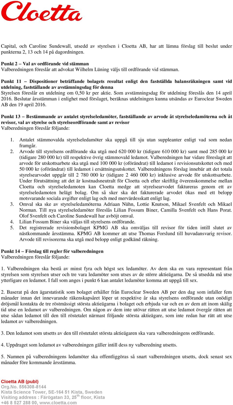 Punkt 11 Dispositioner beträffande bolagets resultat enligt den fastställda balansräkningen samt vid utdelning, fastställande av avstämningsdag för denna Styrelsen föreslår en utdelning om 0,50 kr