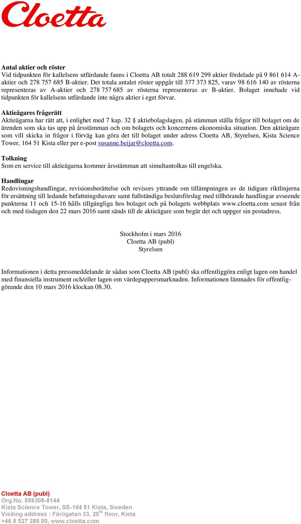 Bolaget innehade vid tidpunkten för kallelsens utfärdande inte några aktier i eget förvar. Aktieägares frågerätt Aktieägarna har rätt att, i enlighet med 7 kap.