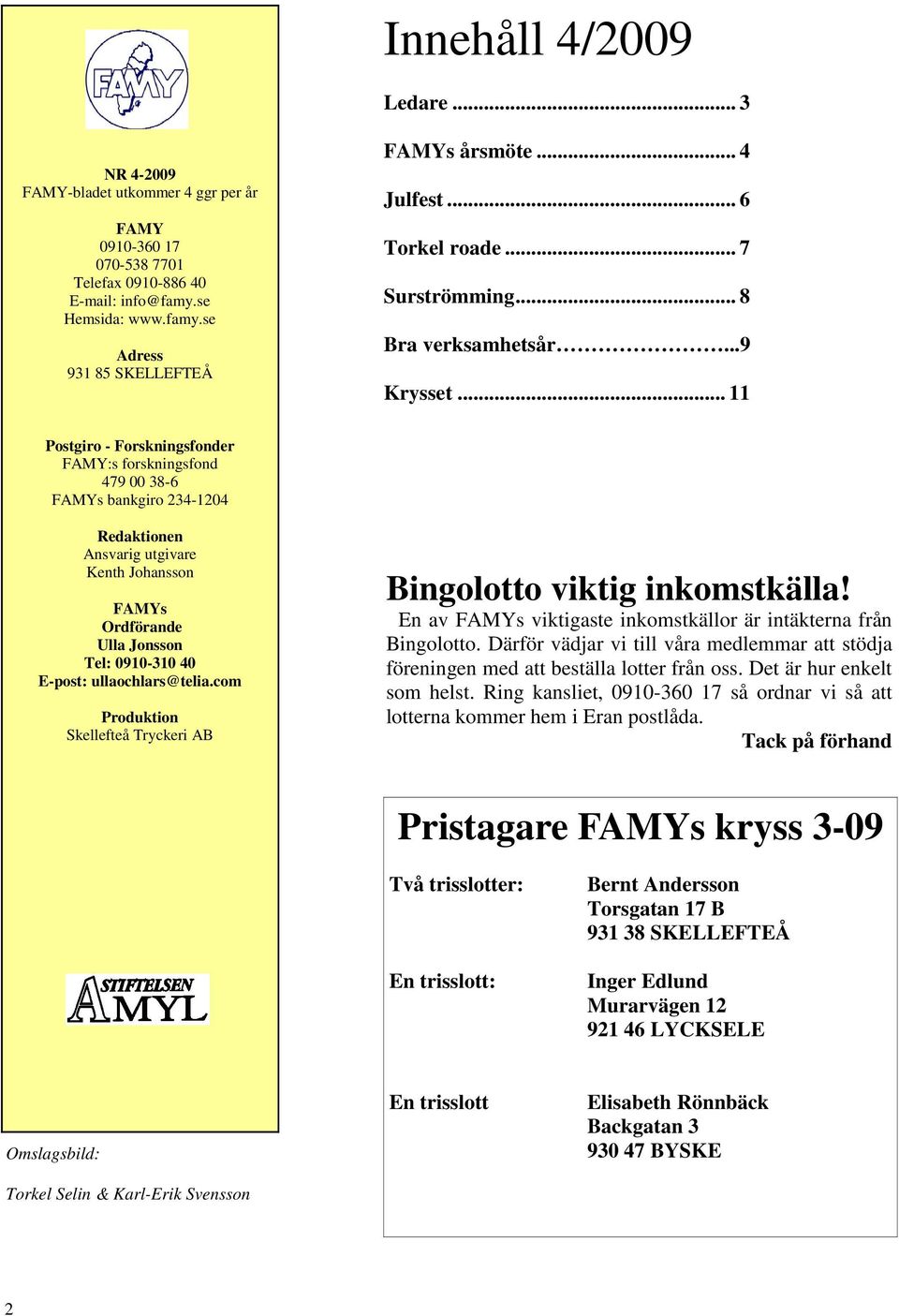 .. 11 Postgiro - Forskningsfonder FAMY:s forskningsfond 479 00 38-6 FAMYs bankgiro 234-1204 Redaktionen Ansvarig utgivare Kenth Johansson FAMYs Ordförande Ulla Jonsson Tel: 0910-310 40 E-post: