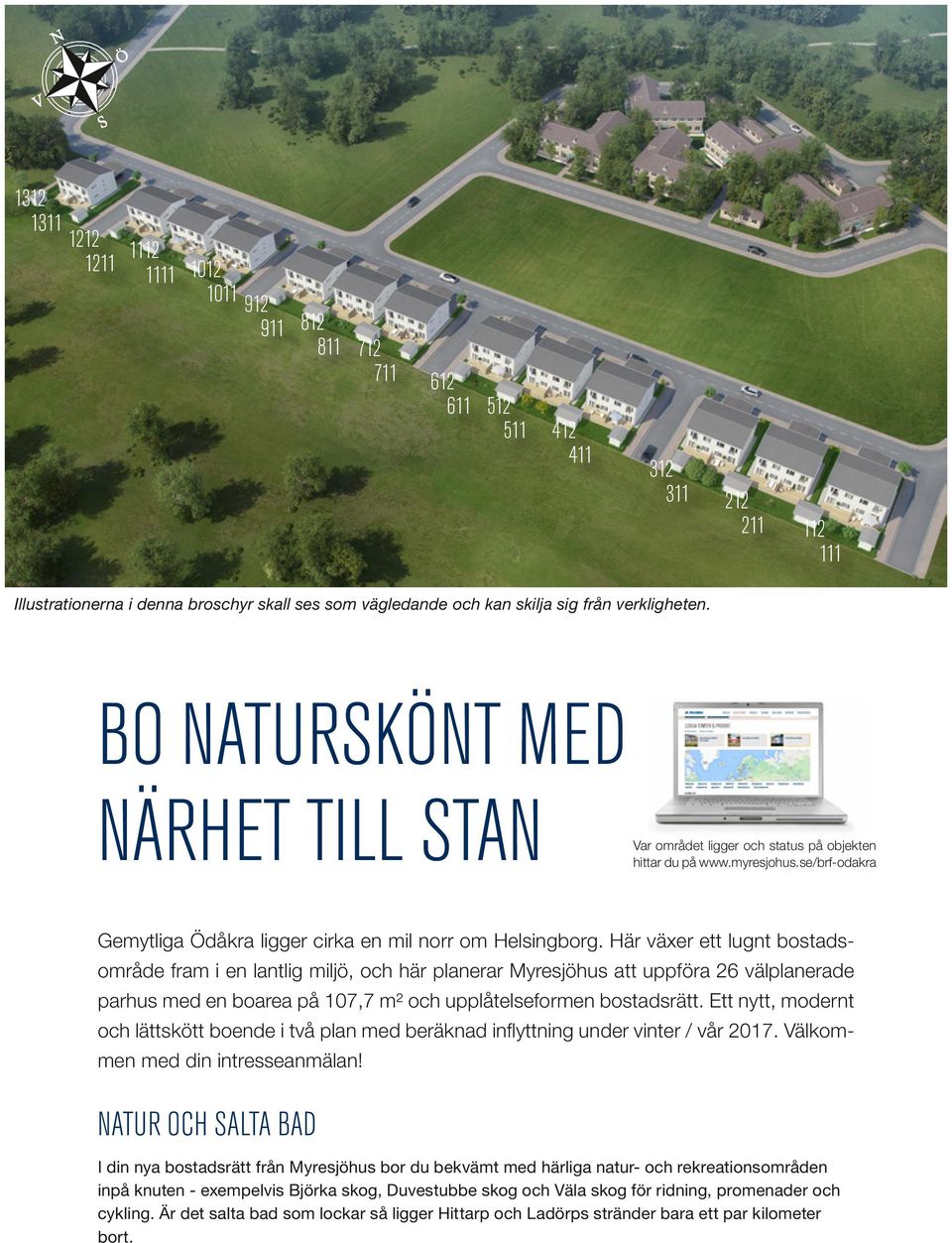 Här växer ett lugnt bostadsområde fram i en lantlig miljö, och här planerar Myresjöhus att uppföra 26 välplanerade parhus med en boarea på 107,7 m² och upplåtelseformen bostadsrätt.